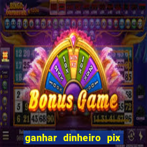 ganhar dinheiro pix de verdade bingo